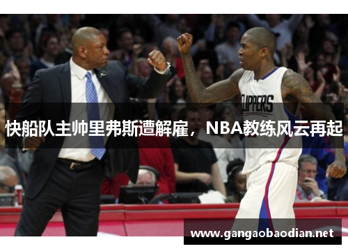 快船队主帅里弗斯遭解雇，NBA教练风云再起