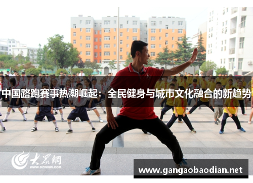 中国路跑赛事热潮崛起：全民健身与城市文化融合的新趋势